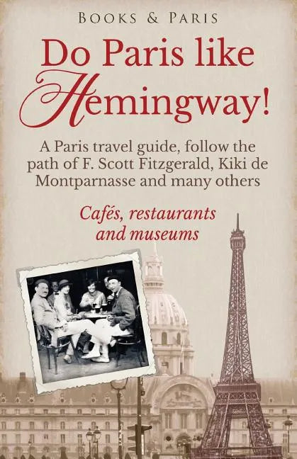 Do Paris like Hemingway!: A Paris travel guide, follow the path of F. Scott Fitzgerald, Kiki de Montparnasse and many others, cafés, restaurants - Paperback
