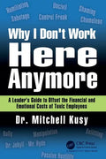 Why I Don't Work Here Anymore: A Leader's Guide to Offset the Financial and Emotional Costs of Toxic Employees - Paperback