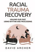 Racial Trauma Recovery: Healing Our Past Using Rhythm and Processing - Paperback