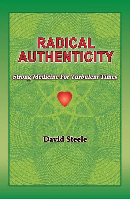 Radical Authenticity: Strong Medicine For Turbulent Times - Paperback