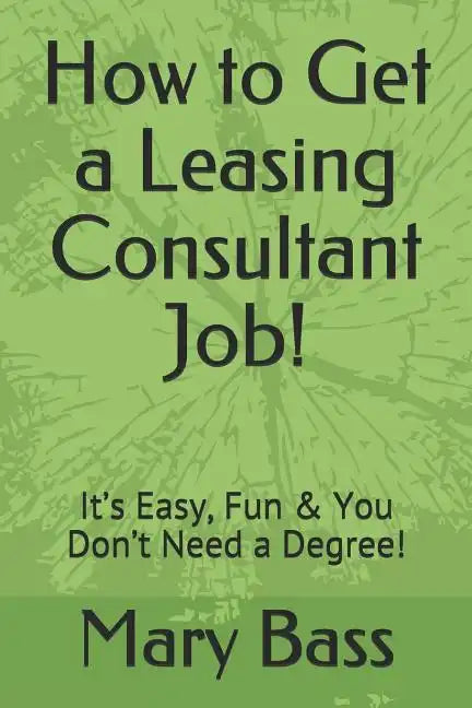 How to Get a Leasing Consultant Job!: It's Easy, Fun & You Don't Need a Degree! - Paperback