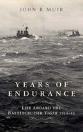 Years of Endurance: Life Aboard the Battlecruiser Tiger 1914-16 - Hardcover