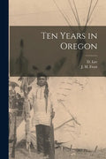 Ten Years in Oregon [microform] - Paperback