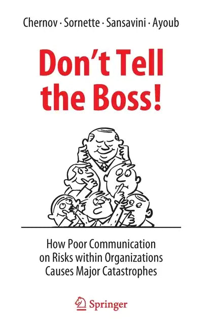 Don't Tell the Boss!: How Poor Communication on Risks Within Organizations Causes Major Catastrophes - Hardcover