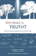 Who Is Truth: Reframing Our Questions for a Richer Faith - Paperback