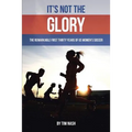 It's Not the Glory: The Remarkable First Thirty Years of US Women's Soccer - Paperback