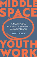 Middle Space Youth Work: A New Model for Youth Ministry and Outreach - Paperback