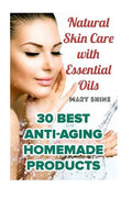 Natural Skin Care with Essential Oils: 30 Best Anti-Aging Homemade Products: (Healthy Skin Care, Homemade Skin Care) - Paperback