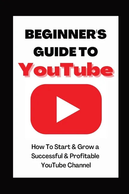 Beginner's Guide To YouTube 2022 Edition: How To Start & Grow a Succby Ann Eckhartessful & Profitable YouTube Channel - Paperback