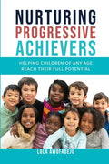 Nurturing Progressive Achievers: Helping Children of Any Age Reach Their Full Potential - Paperback