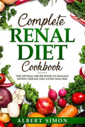 Complete Renal Diet Cookbook: The Optimal Recipe Book to Manage Kidney Disease and Avoid Dialysis! - Paperback