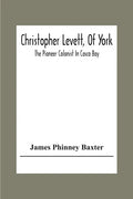 Christopher Levett, Of York; The Pioneer Colonist In Casco Bay - Paperback