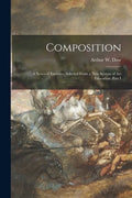 Composition: a Series of Exercises Selected From a New System of Art Education. Part I - Paperback