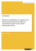 Womens' participation in organic shea butter processing and its effect on household income in the Tamale Metropolis, Ghana - Paperback