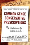Common Sense Conservative Prescriptions: Solutions For What Ails Us - Paperback