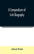 A compendium of Irish biography: comprising sketches of distinguished Irishmen, and of eminent persons connected with Ireland by office or by their wr - Paperback