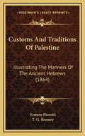 Customs and Traditions of Palestine: Illustrating the Manners of the Ancient Hebrews (1864) - Hardcover