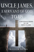 Uncle James, A Servant of God, To US: A Devotional Based on the Book of James - Paperback