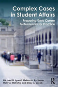 Complex Cases in Student Affairs: Preparing Early Career Professionals for Practice - Paperback