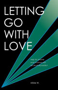 Letting Go with Love: Help for Anyone Ever Involved with an Alcoholic/Addict - Paperback
