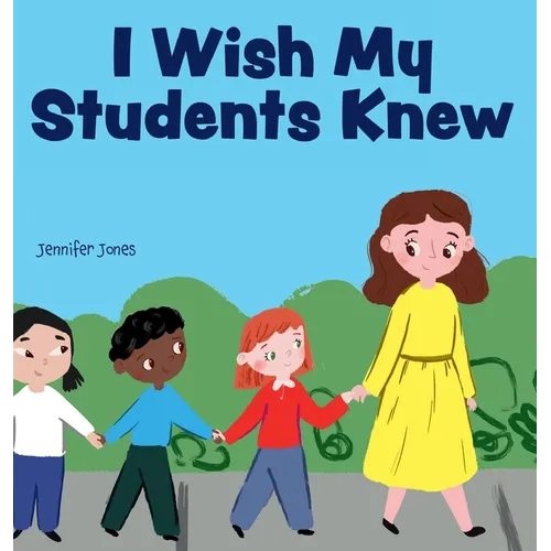 I Wish My Students Knew: A Letter to Students on the First Day and Last Day of School - Hardcover