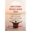 Lake Como Guide 2023: Everything you need to know About lake Como Travel Tips - Paperback