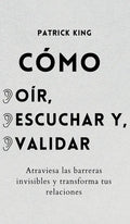 Cómo oír, escuchar y validar: Atraviesa las barreras invisibles y transforma tus relaciones - Hardcover