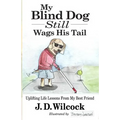 My Blind Dog Still Wags His Tail: Uplifting Life Lessons From My Best Friend - Paperback