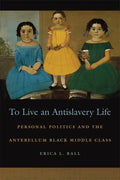 To Live an Antislavery Life: Personal Politics and the Making of the Black Middle Class - Paperback