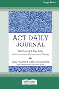 ACT Daily Journal: Get Unstuck and Live Fully with Acceptance and Commitment Therapy [16pt Large Print Edition] - Paperback