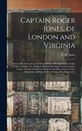 Captain Roger Jones, of London and Virginia: Some of His Antecedents and Descendants: With Appreciative Notice of Other Families, Viz., Bathurst, Belf - Hardcover