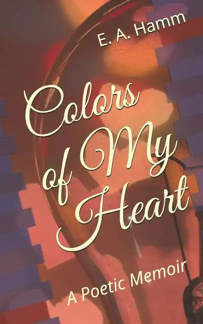 Colors of My Heart: A Poetic Memoir - Paperback