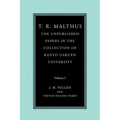 T. R. Malthus: The Unpublished Papers in the Collection of Kanto Gakuen University: Volume 1 - Paperback