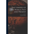 The Famines of the World, Past and Present - Hardcover
