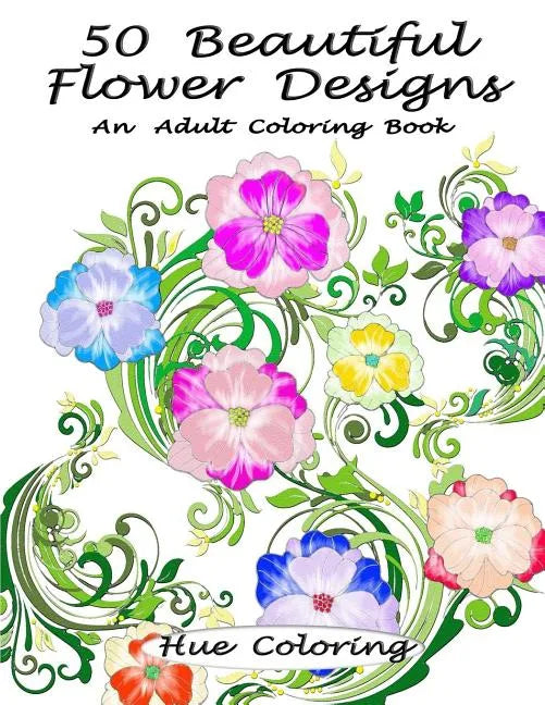 50 Beautiful Flower Designs: An Adult Coloring Book - Paperback