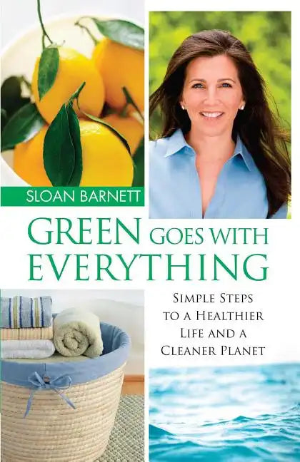 Green Goes with Everything: Simple Steps to a Healthier Life and a Cleaner Pla - Paperback