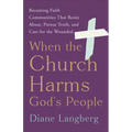 When the Church Harms God's People: Becoming Faith Communities That Resist Abuse, Pursue Truth, and Care for the Wounded - Paperback
