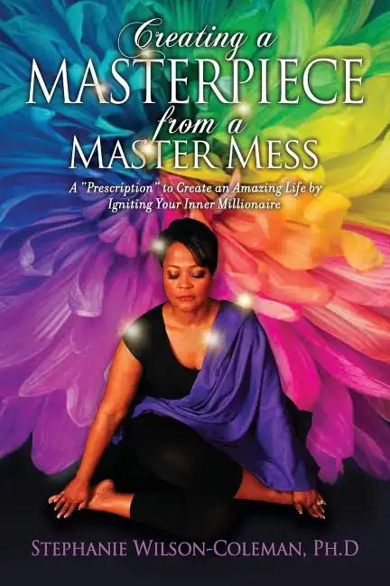 Creating a Masterpiece from a Master Mess: A 'Prescription" to create an amazing Life by Igniting Your Inner Millionaire - Paperback