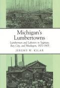 Michigan's Lumbertowns: Lumberman and Laborers in Saginaw, Bay City, and Muskegon, 1870-1905 - Paperback