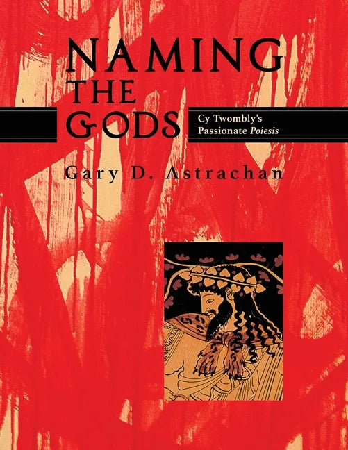 Naming the Gods: Cy Twombly's Passionate Poiesis - Paperback