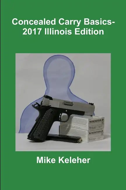 Concealed Carry Basics- 2017 Illinois Edition - Paperback