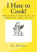 I Hate to Cook!: A cookbook for people who hate to cook but love to eat - Paperback