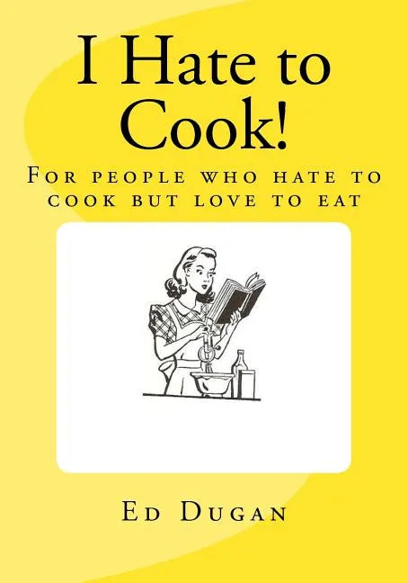 I Hate to Cook!: A cookbook for people who hate to cook but love to eat - Paperback
