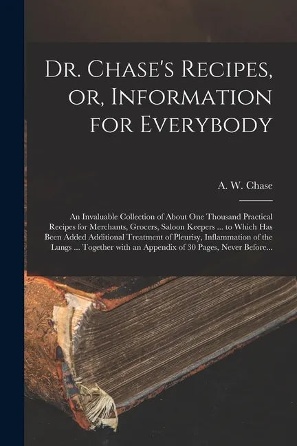 Dr. Chase's Recipes, or, Information for Everybody [microform]: an Invaluable Collection of About One Thousand Practical Recipes for Merchants, Grocer - Paperback