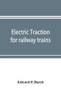 Electric traction for railway trains; a book for students, electrical and mechanical engineers, superintendents of motive power and others Interested - Paperback