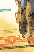 Imprisoned in a Luminous Glare: Photography and the African American Freedom Struggle - Paperback