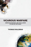 Vicarious Warfare: American Strategy and the Illusion of War on the Cheap - Paperback