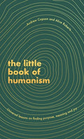 The Little Book of Humanism: Universal Lessons on Finding Purpose, Meaning and Joy - Hardcover