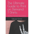The Ultimate Guide to Print-on-Demand T-Shirts: : Launching a Successful Apparel Business - Paperback