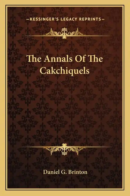 The Annals Of The Cakchiquels - Paperback